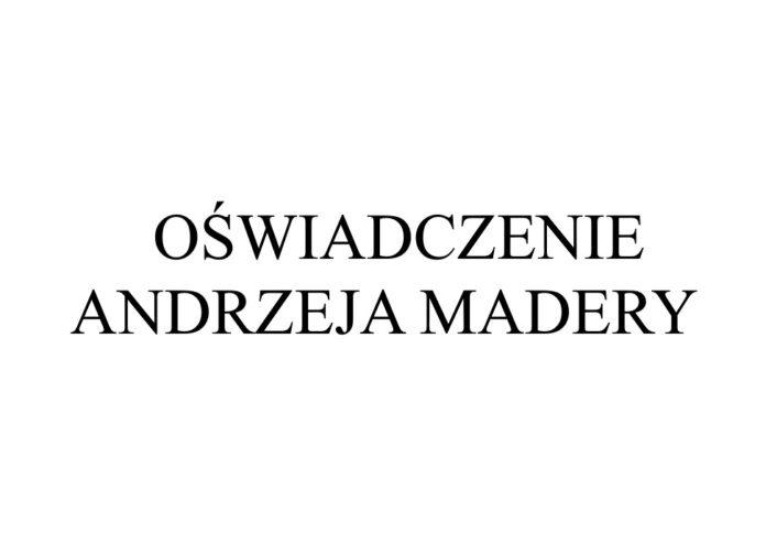 OŚWIADCZENIE ANDRZEJA MADERY